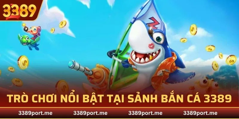 Điểm danh một vài trò chơi nổi bật tại sảnh bắn cá 3389