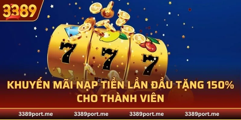 3389 khuyến mãi nạp tiền lần đầu tặng 150% cho thành viên
